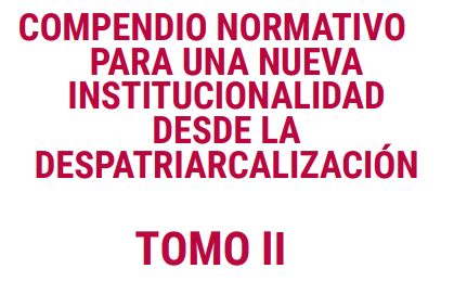 Compendio normativo para una nueva institucionalidad desde la despatriarcalización – TOMO II